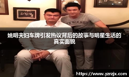 姚明夫妇车牌引发热议背后的故事与明星生活的真实面貌