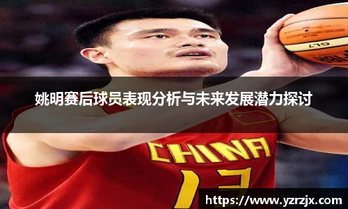 姚明赛后球员表现分析与未来发展潜力探讨